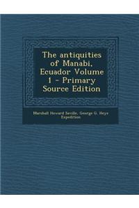 The Antiquities of Manabi, Ecuador Volume 1 - Primary Source Edition