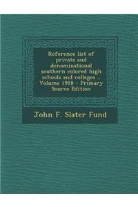 Reference List of Private and Denominational Southern Colored High Schools and Colleges .. Volume 1918 - Primary Source Edition