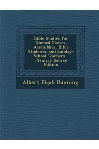 Bible Studies for Normal Classes, Assemblies, Bible Students, and Sunday-School Teachers - Primary Source Edition