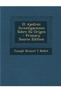 El Ajedrez: Investigaciones Sobre Su Origen - Primary Source Edition