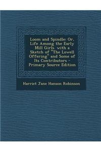 Loom and Spindle: Or, Life Among the Early Mill Girls. with a Sketch of 