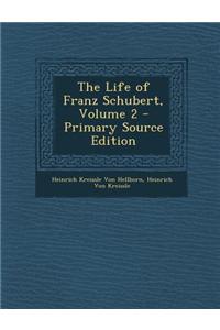 The Life of Franz Schubert, Volume 2 - Primary Source Edition