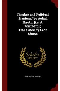 Pinsker and Political Zionism / by Achad Ha-Am [i.e. A. Ginzberg]; Translated by Leon Simon