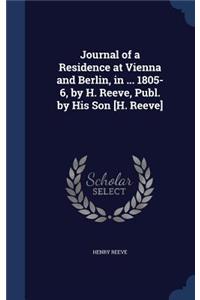 Journal of a Residence at Vienna and Berlin, in ... 1805-6, by H. Reeve, Publ. by His Son [H. Reeve]
