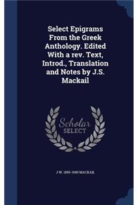 Select Epigrams From the Greek Anthology. Edited With a rev. Text, Introd., Translation and Notes by J.S. Mackail