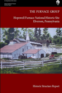 The Furnace Group - Hopewell Furnace National Historic Site Elverson, Pennsylvania (Historic Structure Report)
