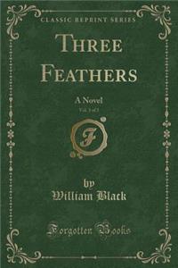 Three Feathers, Vol. 3 of 3: A Novel (Classic Reprint)