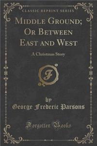 Middle Ground; Or Between East and West