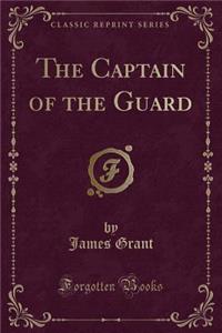 The Captain of the Guard (Classic Reprint)