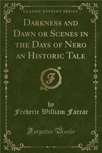 Darkness and Dawn or Scenes in the Days of Nero an Historic Tale (Classic Reprint)