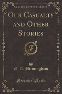 Our Casualty and Other Stories (Classic Reprint)