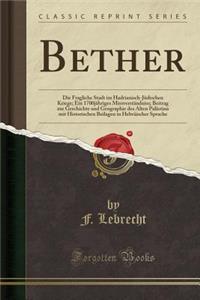 Bether: Die Fragliche Stadt Im Hadrianisch-Jï¿½dischen Kriege; Ein 1700jï¿½hriges Missverstï¿½ndniss; Beitrag Zur Geschichte Und Geographie Des Alten Palï¿½stina Mit Historischen Beilagen in Hebrï¿½ischer Sprache (Classic Reprint)