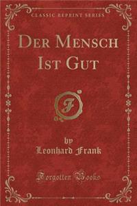 Der Mensch Ist Gut (Classic Reprint)