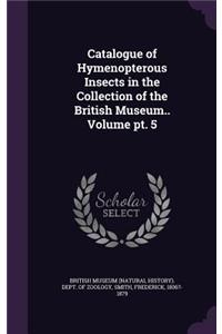 Catalogue of Hymenopterous Insects in the Collection of the British Museum.. Volume pt. 5