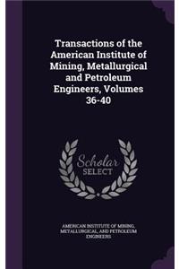 Transactions of the American Institute of Mining, Metallurgical and Petroleum Engineers, Volumes 36-40