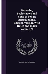 Proverbs, Ecclesiastes and Song of Songs; Introductions, Revised Version With Notes and Index Volume 20