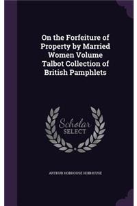 On the Forfeiture of Property by Married Women Volume Talbot Collection of British Pamphlets