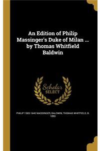 An Edition of Philip Massinger's Duke of Milan ... by Thomas Whitfield Baldwin