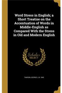 Word Stress in English; a Short Treatise on the Accentuation of Words in Middle-English as Compared With the Stress in Old and Modern English