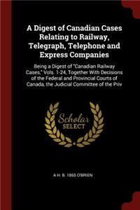 A Digest of Canadian Cases Relating to Railway, Telegraph, Telephone and Express Companies