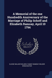 A Memorial of the one Hundredth Anniversary of the Marriage of Philip Schoff and Elizabeth Ramsay, April 10 1794