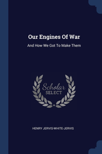 OUR ENGINES OF WAR: AND HOW WE GOT TO MA