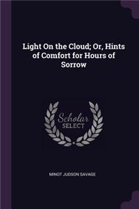 Light On the Cloud; Or, Hints of Comfort for Hours of Sorrow