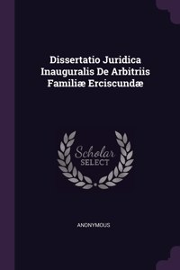 Dissertatio Juridica Inauguralis De Arbitriis Familiæ Erciscundæ