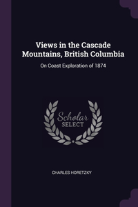 Views in the Cascade Mountains, British Columbia