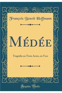 Mï¿½dï¿½e: Tragï¿½die En Trois Actes, En Vers (Classic Reprint)