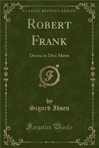Robert Frank: Drama in Drei Akten (Classic Reprint)