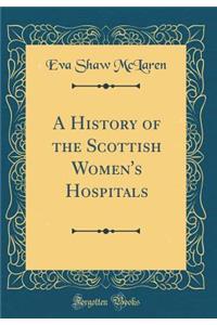 A History of the Scottish Women's Hospitals (Classic Reprint)