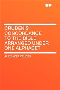 Cruden's Concordance to the Bible Arranged Under One Alphabet