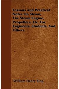 Lessons And Practical Notes On Steam, The Steam Engine, Propellers, Etc. For Engineers, Students, And Others