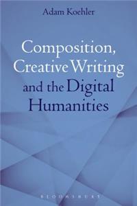 Composition, Creative Writing Studies, and the Digital Humanities