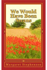 We would have been swans