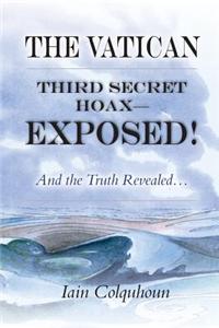 The Vatican Third Secret Hoax - Exposed! and the Truth Revealed Revealed