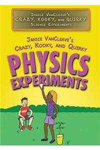 Janice Vancleave's Crazy, Kooky, and Quirky Physics Experiments