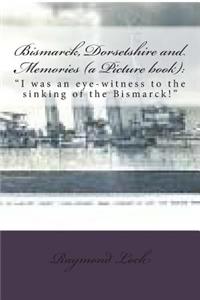 Bismarck, Dorsetshire and Memories (a Picture book)