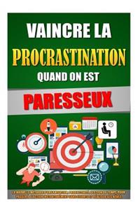 Vaincre La Procrastination Quand On Est Paresseux