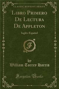 Libro Primero de Lectura de Appleton: InglÃ©s-EspaÃ±ol (Classic Reprint)