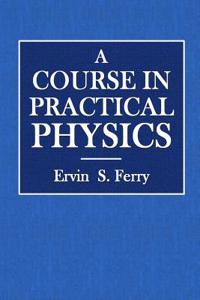 A Course of Practical Physics: For Students of Sciience and Engineering