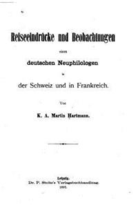 Reiseeindrucken und Beobachtungen eines deutschen Neuphilologen in der Schweia und in Frankreich