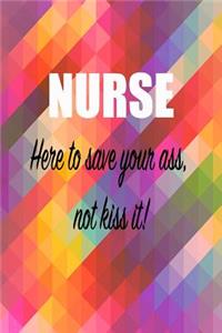 Nurse; here to save your ass not kiss it