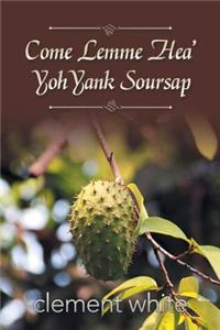 Come Lemme Hea' Yoh Yank Soursap