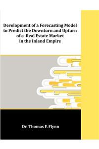 Development of a Forecasting Model to Predict the Downturn and Upturn of a Real Estate Market in the Inland Empire