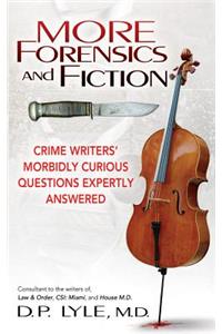 More Forensics and Fiction: Crime Writers' Morbidly Curious Questions Expertly Answered