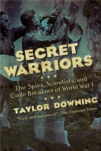 Secret Warriors - The Spies, Scientists and Code Breakers of World War I