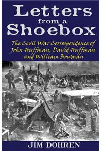 Letters from a Shoebox: The Civil War Correspondence of John Huffman, David Huffman and William Bowman