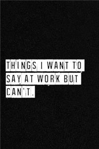 Things I Want To Say at Work But Can't. - NoteBook